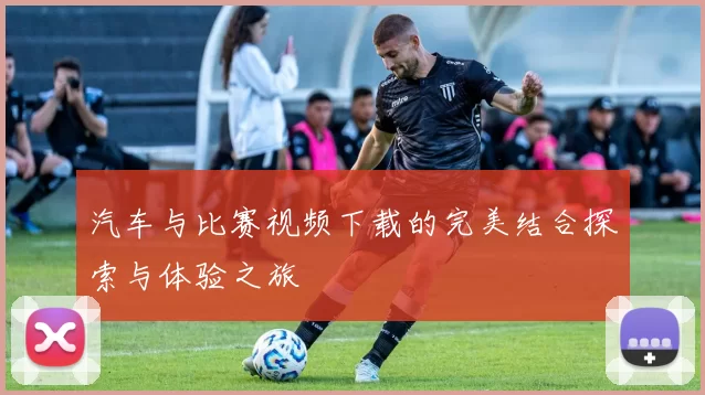 汽车与比赛视频下载的完美结合探索与体验之旅